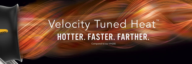Side view of Velocity HD heater. Velocity Tuned Heat. Hotter. Faster. Farther compared to our VH200